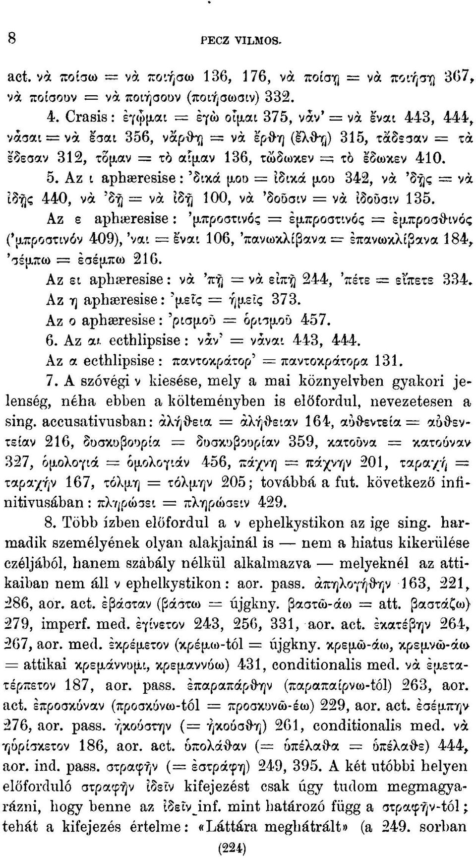 Αζ ι aphieresise: 'δικά μου = ιδικά μου 342, νά 'δής = νά ίδής 440, νά 'δή = νά ιδή 100, νά 'δοϋσιν = νά 'ιδοϋσιν 135.