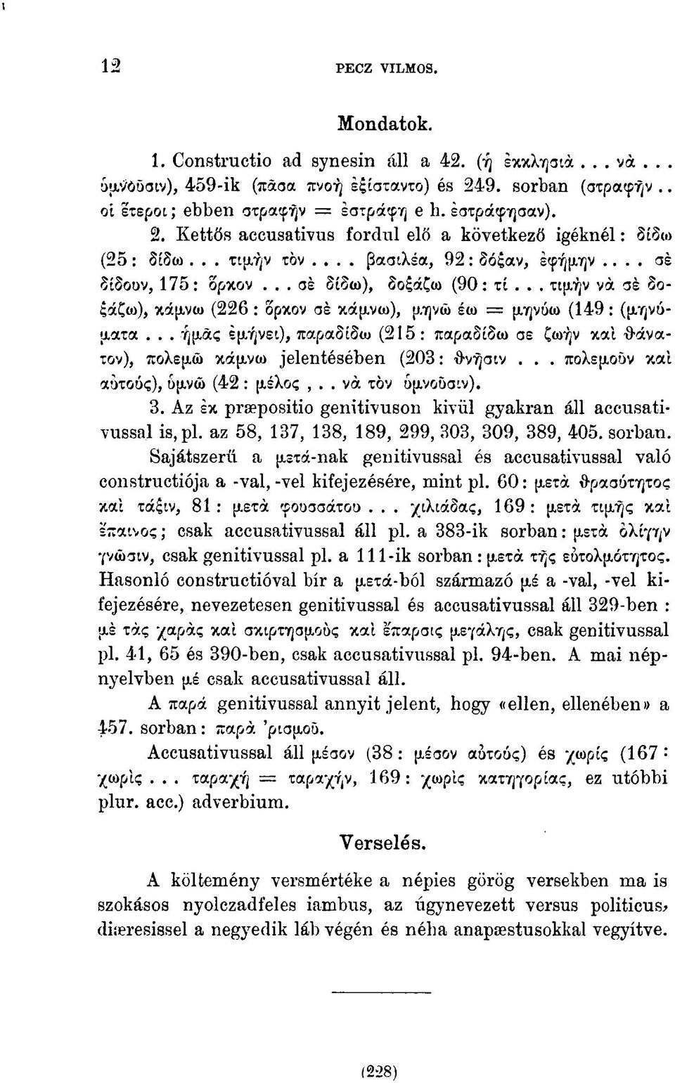 .. τιμήν νά σέ δοξάζω), κάμνω (226 : δρκον σέ κάμνω), μηνώ έω = μηνύω (149: (μηνύματα... ημάς έμήνει), παραδίδω (215: παραδίδω σε ζωήν καί θάνατον), πολεμώ κάμνω jelentésében (203: θνήσιν.