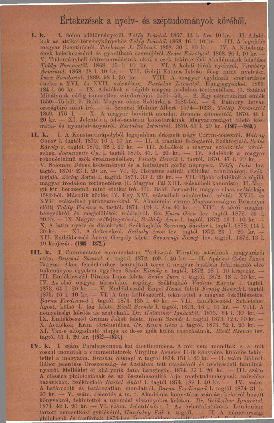 Tudonaáuybeli hátramaradásunk okai, s ezek tekintetéből Akadémiánk feladása Toldy Ferencztől. 1868. 15 1. 10 kr. VI. A keleti török nyelvről. Vambéry Ármintól. 1868. 18 1. 10 kr. VII.