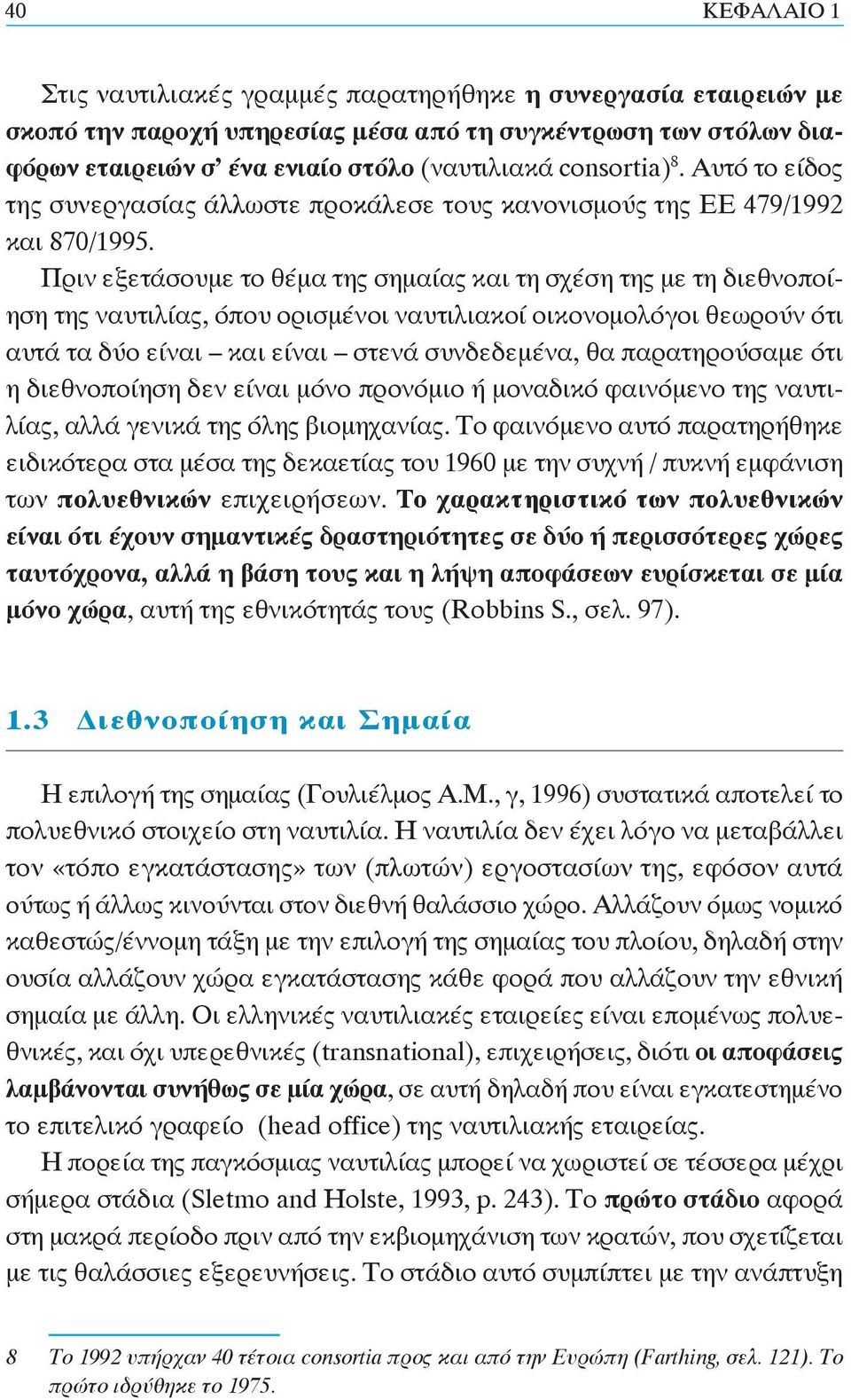 Πριν εξετάσουμε το θέμα της σημαίας και τη σχέση της με τη διεθνοποίηση της ναυτιλίας, όπου ορισμένοι ναυτιλιακοί οικονομολόγοι θεωρούν ότι αυτά τα δύο είναι και είναι στενά συνδεδεμένα, θα