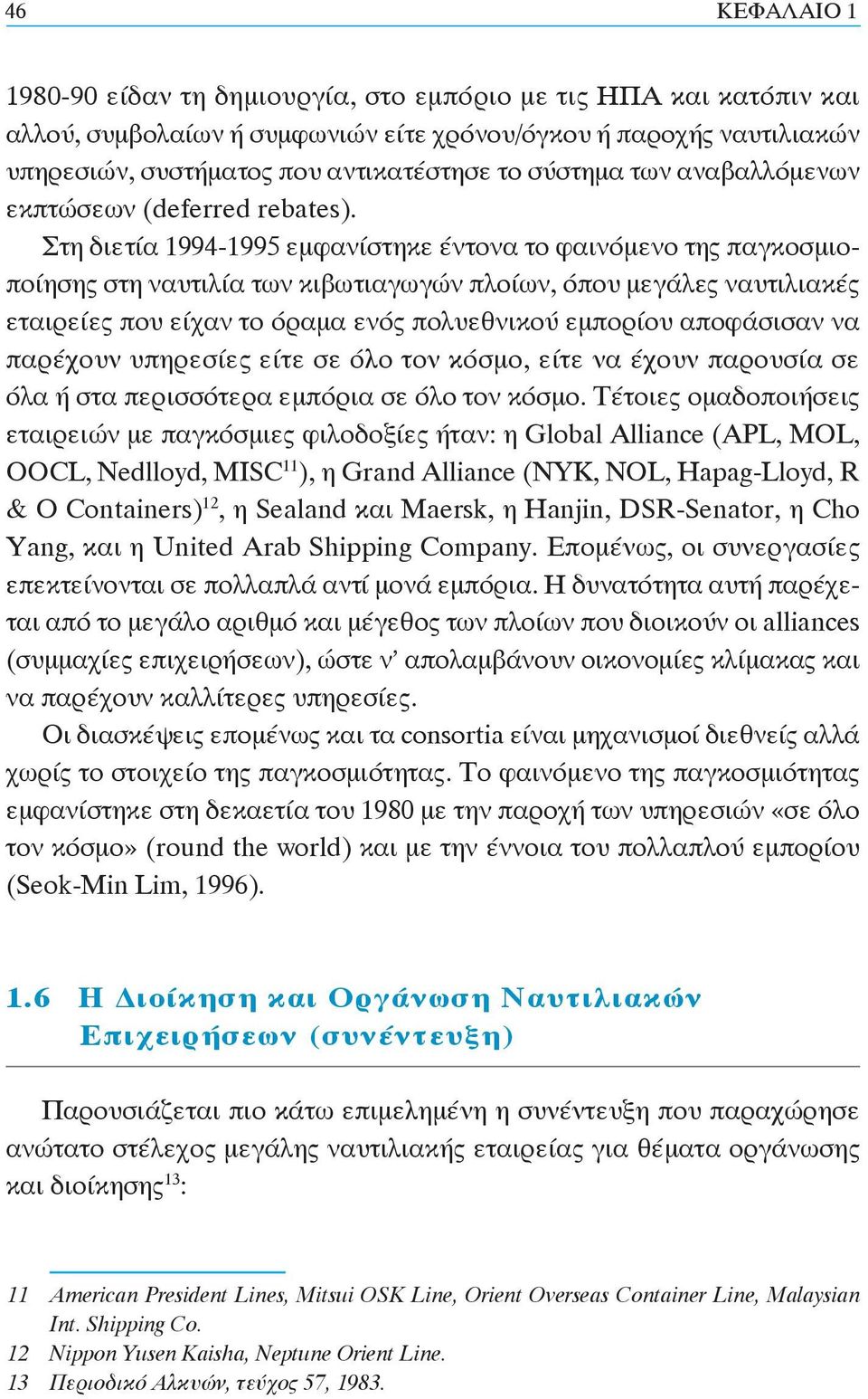 Στη διετία 1994-1995 εμφανίστηκε έντονα το φαινόμενο της παγκοσμιοποίησης στη ναυτιλία των κιβωτιαγωγών πλοίων, όπου μεγάλες ναυτιλιακές εταιρείες που είχαν το όραμα ενός πολυεθνικού εμπορίου