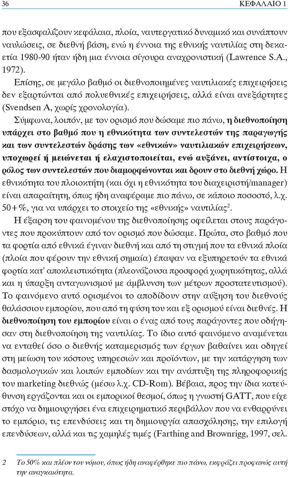 Επίσης, σε μεγάλο βαθμό οι διεθνοποιημένες ναυτιλιακές επιχειρήσεις δεν εξαρτώνται από πολυεθνικές επιχειρήσεις, αλλά είναι ανεξάρτητες (Svendsen A, χωρίς χρονολογία).