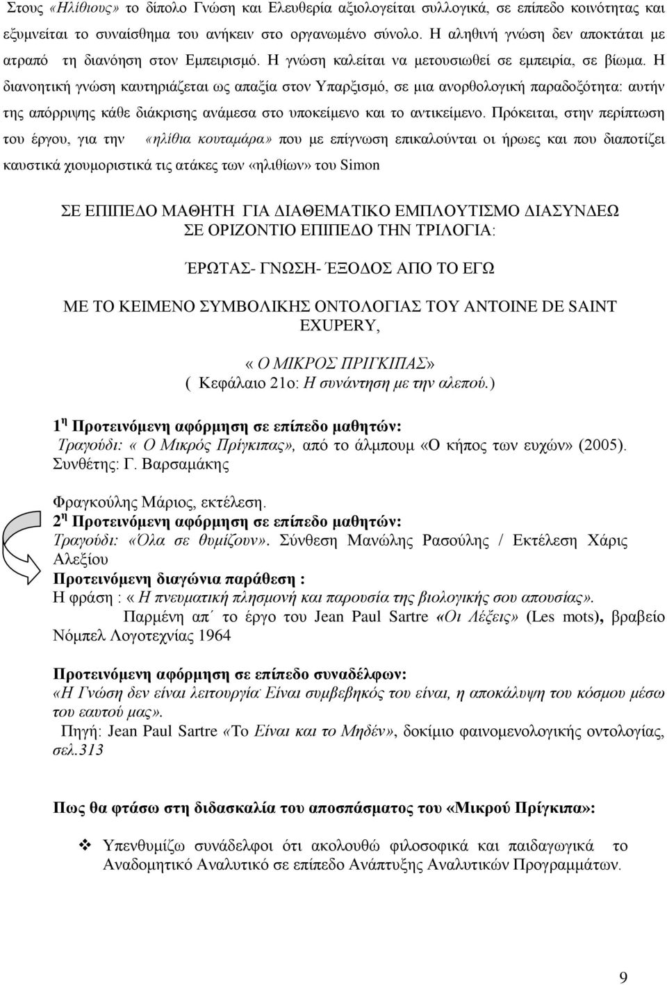 Η διανοητική γνώση καυτηριάζεται ως απαξία στον Υπαρξισμό, σε μια ανορθολογική παραδοξότητα: αυτήν της απόρριψης κάθε διάκρισης ανάμεσα στο υποκείμενο και το αντικείμενο.