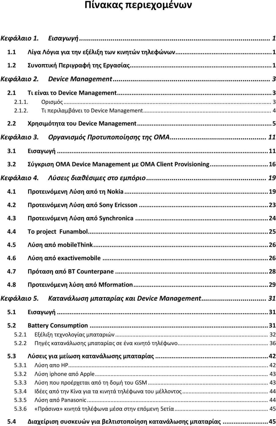 .. 11 3.1 Εισαγωγή... 11 3.2 Σύγκριση OMA Device Management με OMA Client Provisioning... 16 Κεφάλαιο 4. Λύσεις διαθέσιμες στο εμπόριο... 19 4.1 Προτεινόμενη Λύση από τη Nokia... 19 4.2 Προτεινόμενη Λύση από Sony Ericsson.