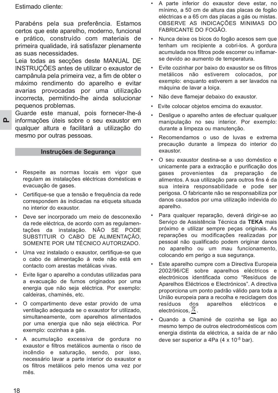 Leia todas as secções deste MANUAL DE INSTRUÇÕES antes de utilizar o exaustor de campânula pela primeira vez, a fim de obter o máximo rendimento do aparelho e evitar avarias provocadas por uma