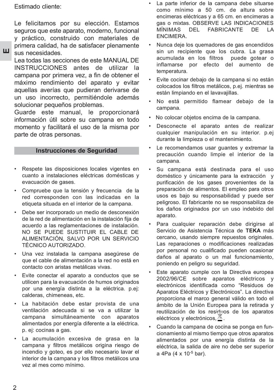 Lea todas las secciones de este MANUAL DE INSTRUCCIONES antes de utilizar la campana por primera vez, a fin de obtener el máximo rendimiento del aparato y evitar aquellas averías que pudieran