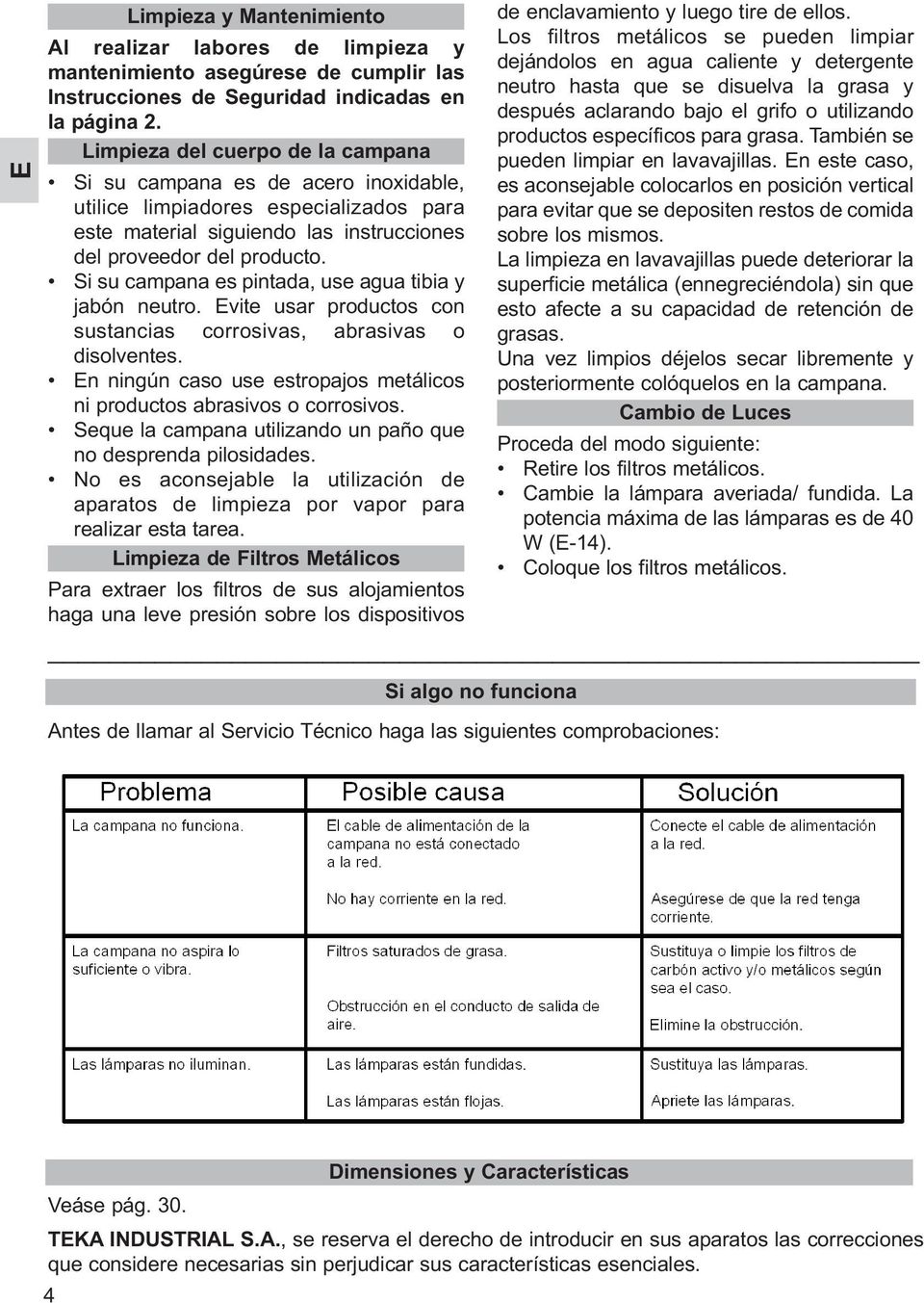 Si su campana es pintada, use agua tibia y jabón neutro. Evite usar productos con sustancias corrosivas, abrasivas o disolventes.