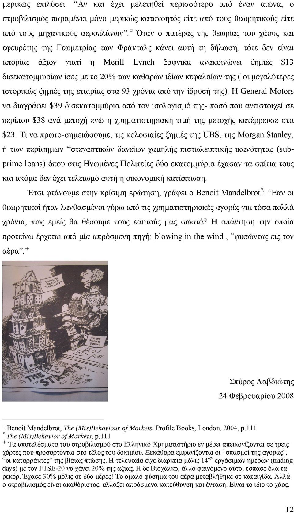 ίσες με το 20% των καθαρών ιδίων κεφαλαίων της ( οι μεγαλύτερες ιστορικώς ζημιές της εταιρίας στα 93 χρόνια από την ίδρυσή της).