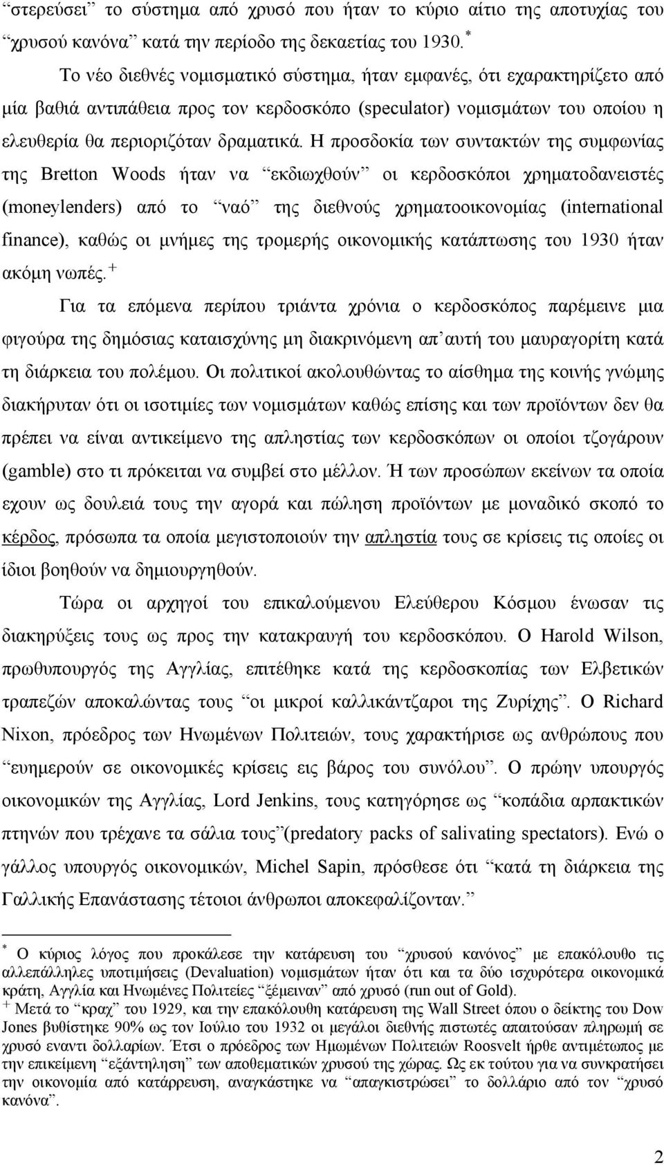 Η προσδοκία των συντακτών της συμφωνίας της Bretton Woods ήταν να εκδιωχθούν οι κερδοσκόποι χρηματοδανειστές (moneylenders) από το ναό της διεθνούς χρηματοοικονομίας (international finance), καθώς οι