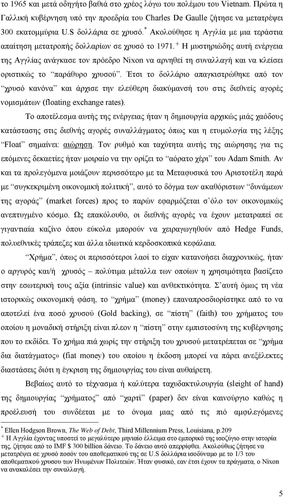 Η μυστηριώδης αυτή ενέργεια της Αγγλίας ανάγκασε τον πρόεδρο Nixon να αρνηθεί τη συναλλαγή και να κλείσει οριστικώς το παράθυρο χρυσού.