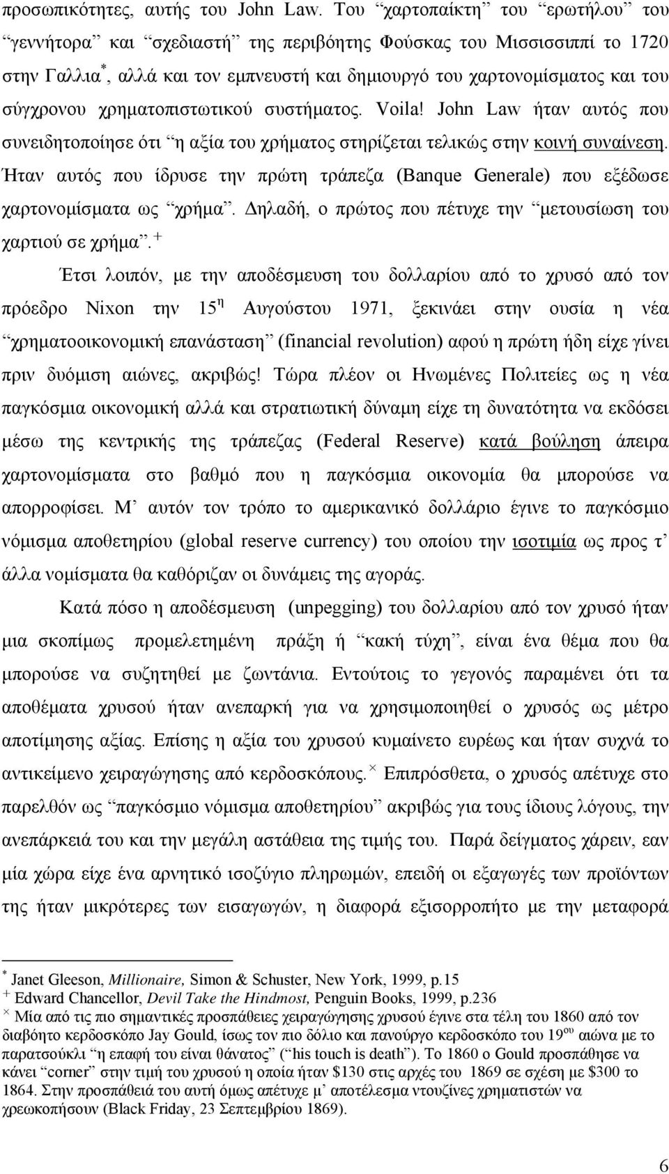 χρηματοπιστωτικού συστήματος. Voila! John Law ήταν αυτός που συνειδητοποίησε ότι η αξία του χρήματος στηρίζεται τελικώς στην κοινή συναίνεση.