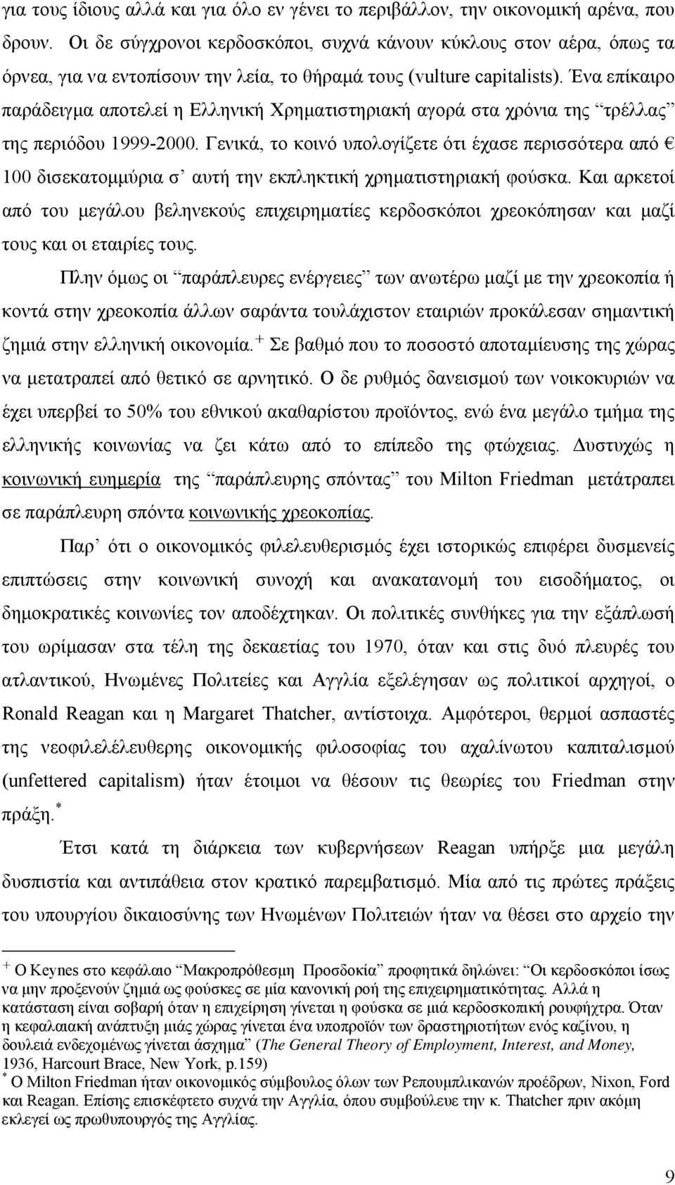 Ένα επίκαιρο παράδειγμα αποτελεί η Ελληνική Χρηματιστηριακή αγορά στα χρόνια της τρέλλας της περιόδου 1999-2000.