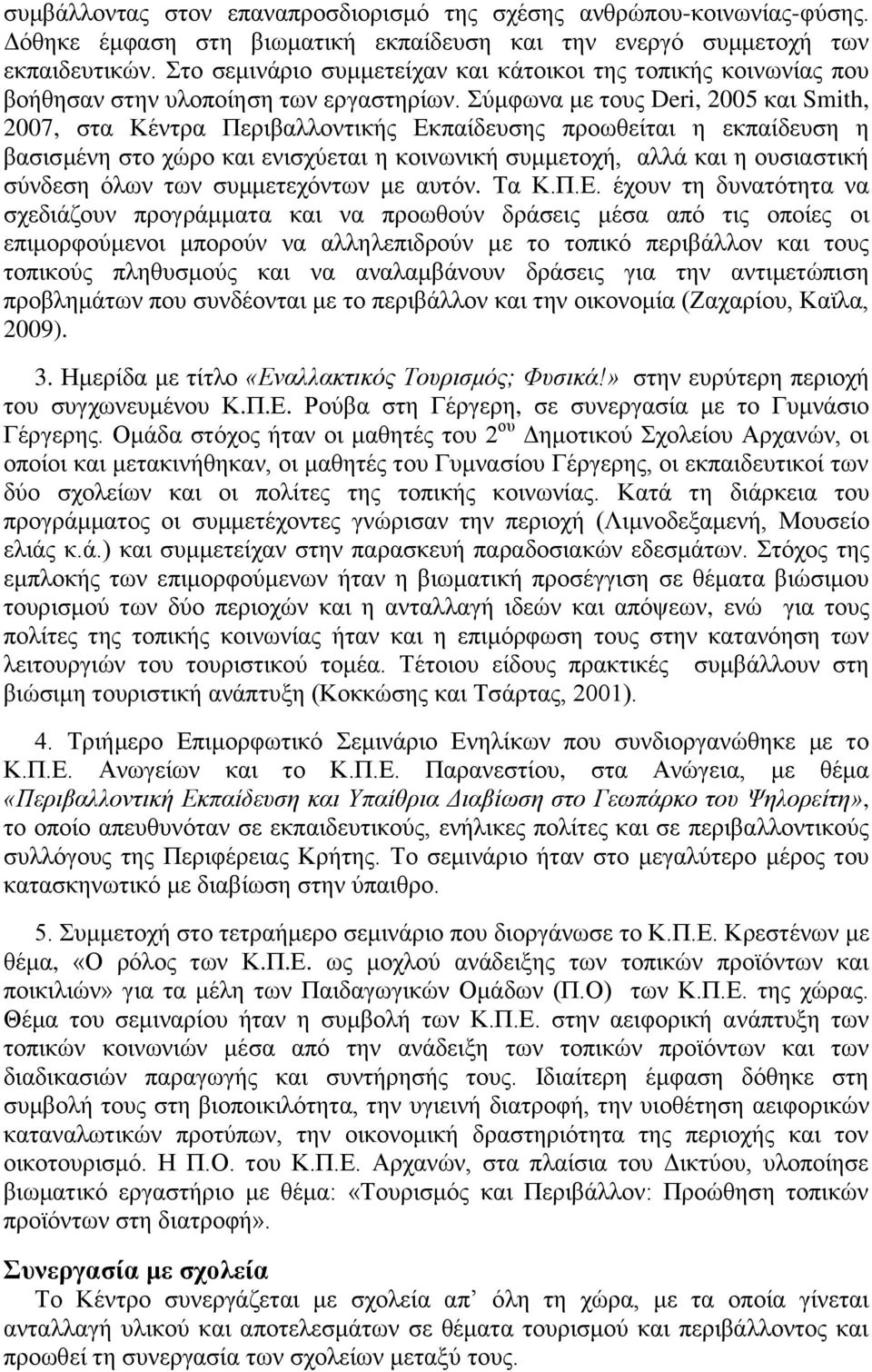 Σύμφωνα με τους Deri, 2005 και Smith, 2007, στα Κέντρα Περιβαλλοντικής Εκπαίδευσης προωθείται η εκπαίδευση η βασισμένη στο χώρο και ενισχύεται η κοινωνική συμμετοχή, αλλά και η ουσιαστική σύνδεση