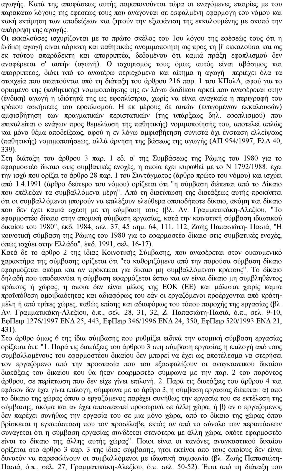 την εξαφάνιση της εκκαλουµένης µε σκοπό την απόρριψη της  Οι εκκαλούσες ισχυρίζονται µε το πρώτο σκέλος του 1ου λόγου της εφέσεώς τους ότι η ένδικη αγωγή είναι αόριστη και παθητικώς ανοµιµοποίητη ως