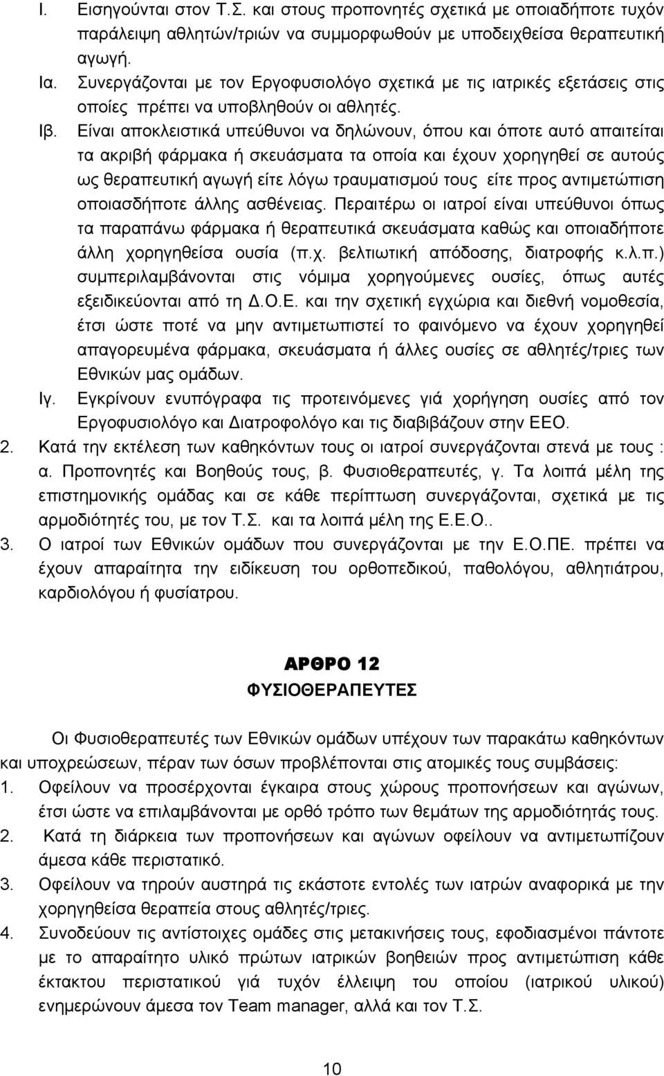 Είναι αποκλειστικά υπεύθυνοι να δηλώνουν, όπου και όποτε αυτό απαιτείται τα ακριβή φάρμακα ή σκευάσματα τα οποία και έχουν χορηγηθεί σε αυτούς ως θεραπευτική αγωγή είτε λόγω τραυματισμού τους είτε