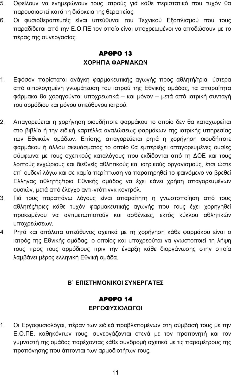 Εφόσον παρίσταται ανάγκη φαρμακευτικής αγωγής προς αθλητή/τρια, ύστερα από αιτιολογημένη γνωμάτευση του ιατρού της Εθνικής ομάδας, τα απαραίτητα φάρμακα θα χορηγούνται υποχρεωτικά και μόνον μετά από