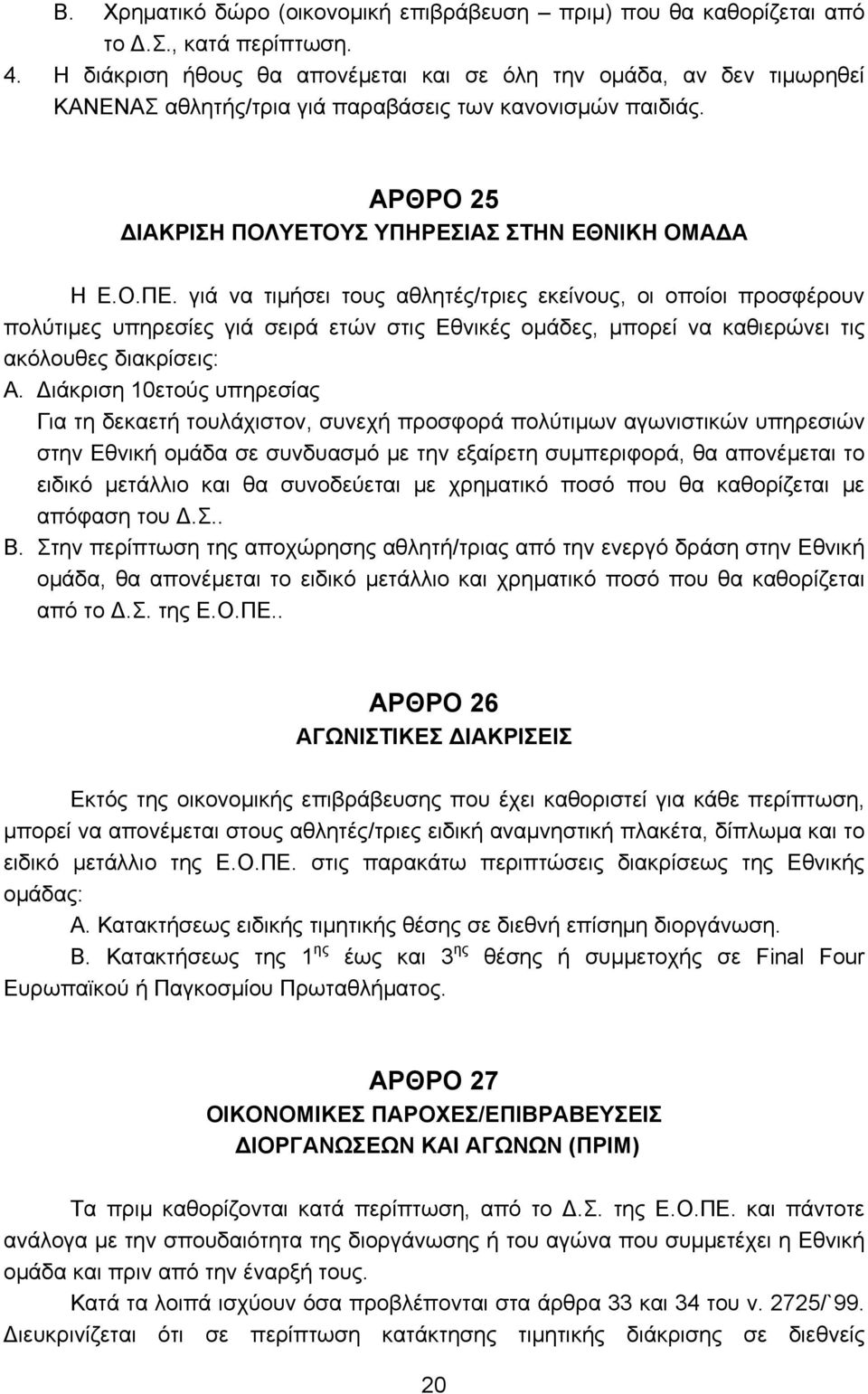 γιά να τιμήσει τους αθλητές/τριες εκείνους, οι οποίοι προσφέρουν πολύτιμες υπηρεσίες γιά σειρά ετών στις Εθνικές ομάδες, μπορεί να καθιερώνει τις ακόλουθες διακρίσεις: Α.