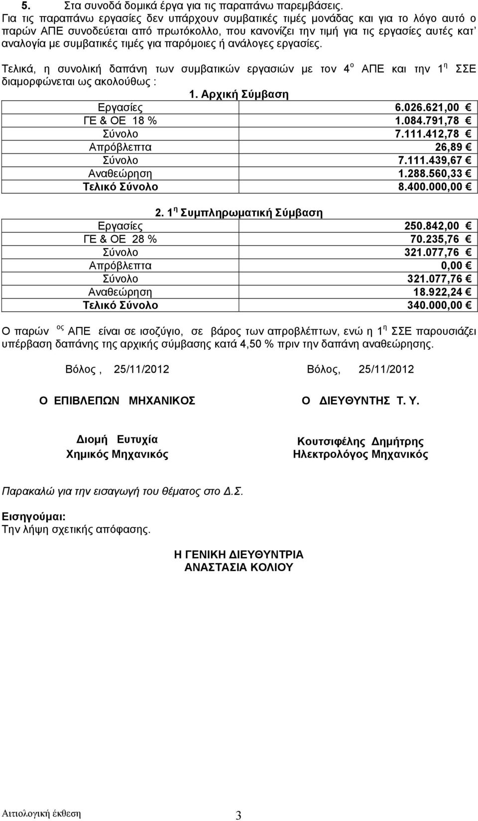 τιμές για παρόμοιες ή ανάλογες εργασίες. Τελικά, η συνολική δαπάνη των συμβατικών εργασιών με τον 4 ο ΑΠΕ και την η ΣΣΕ διαμορφώνεται ως ακολούθως :. Αρχική Σύμβαση Εργασίες 6.026.62,00 ΓΕ & ΟΕ 8 %.