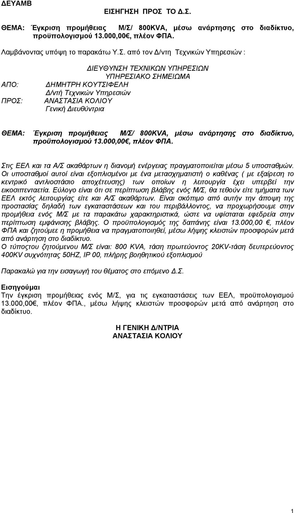 από τον Δ/ντη Τεχνικών Υπηρεσιών : ΑΠΟ: ΠΡΟΣ: ΔΙΕΥΘΥΝΣΗ ΤΕΧΝΙΚΩΝ ΥΠΗΡΕΣΙΩΝ ΔΗΜΗΤΡΗ ΚΟΥΤΣΙΦΕΛΗ Δ/ντή Τεχνικών Υπηρεσιών Γενική Διευθύντρια  800KVA, μέσω ανάρτησης στο διαδίκτυο, προϋπολογισμού 3.