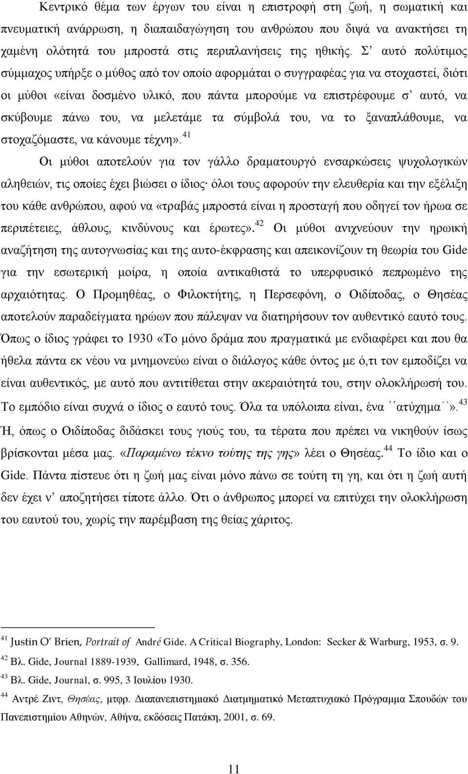 Σ αυτό πολύτιμος σύμμαχος υπήρξε ο μύθος από τον οποίο αφορμάται ο συγγραφέας για να στοχαστεί, διότι οι μύθοι «είναι δοσμένο υλικό, που πάντα μπορούμε να επιστρέφουμε σ αυτό, να σκύβουμε πάνω του,