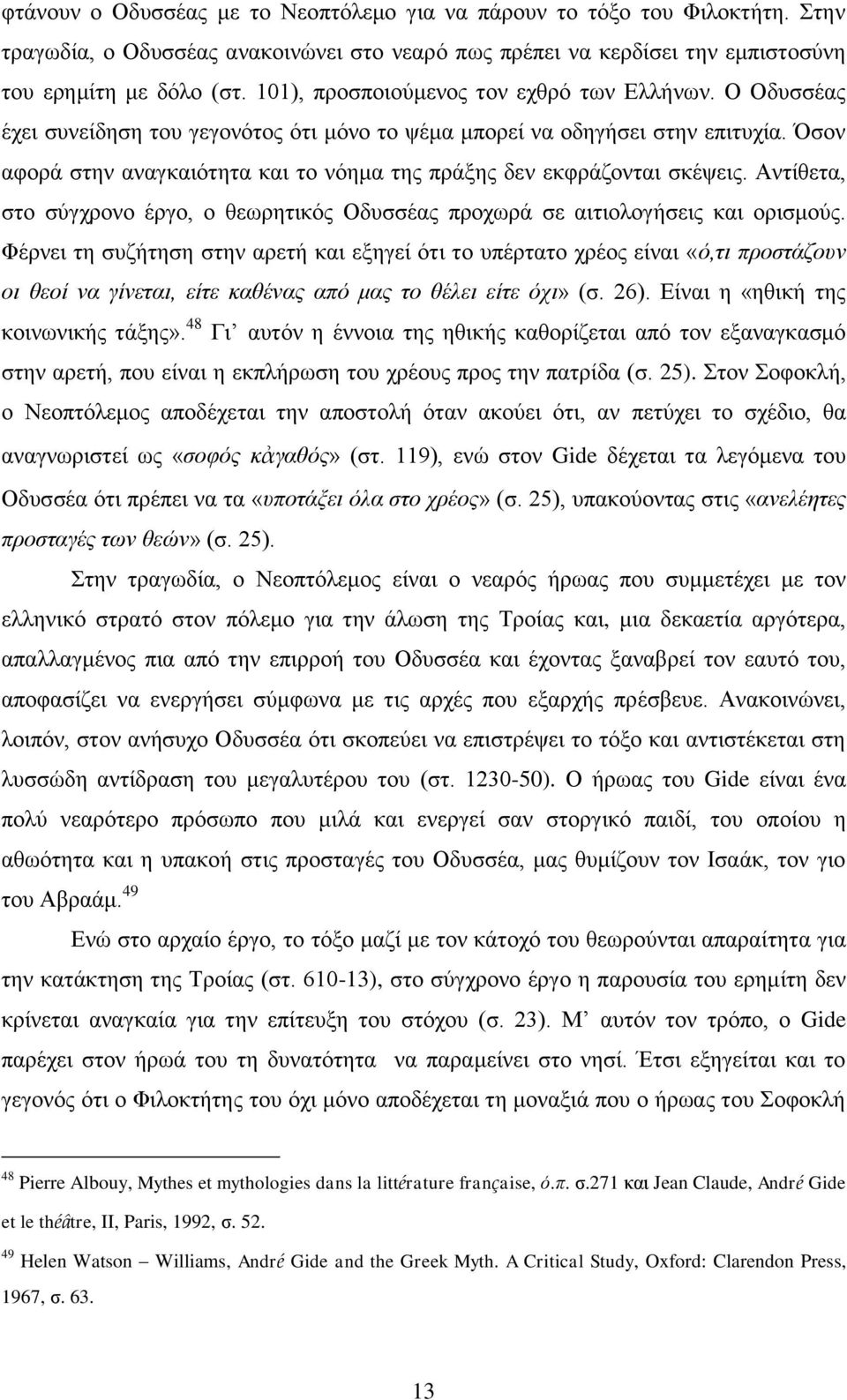 Όσον αφορά στην αναγκαιότητα και το νόημα της πράξης δεν εκφράζονται σκέψεις. Αντίθετα, στο σύγχρονο έργο, ο θεωρητικός Οδυσσέας προχωρά σε αιτιολογήσεις και ορισμούς.