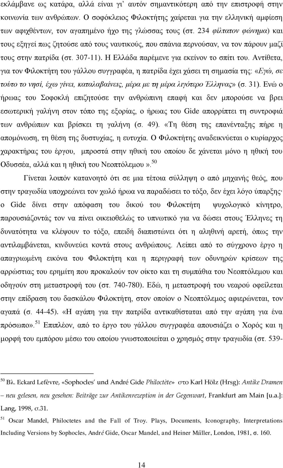 234 φίλτατον φώνημα) και τους εξηγεί πως ζητούσε από τους ναυτικούς, που σπάνια περνούσαν, να τον πάρουν μαζί τους στην πατρίδα (στ. 307-11). Η Ελλάδα παρέμενε για εκείνον το σπίτι του.