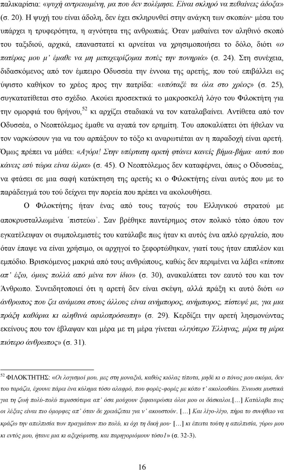 Όταν μαθαίνει τον αληθινό σκοπό του ταξιδιού, αρχικά, επαναστατεί κι αρνείται να χρησιμοποιήσει το δόλο, διότι «ο πατέρας μου μ έμαθε να μη μεταχειρίζομαι ποτές την πονηριά» (σ. 24).