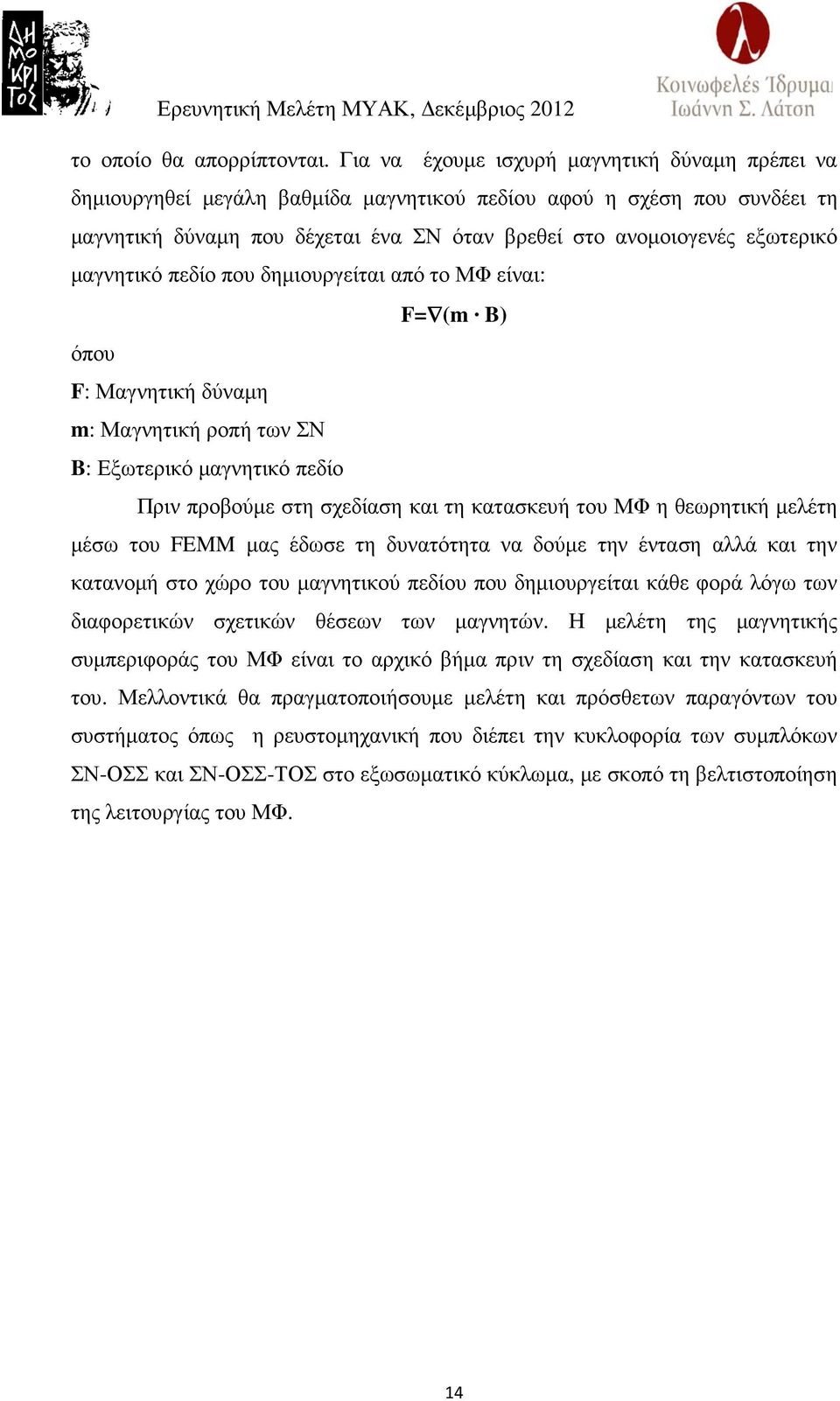 µαγνητικό πεδίο που δηµιουργείται από το ΜΦ είναι: F= (m B) όπου F: Μαγνητική δύναµη m: Μαγνητική ροπή των ΣΝ B: Εξωτερικό µαγνητικό πεδίο Πριν προβούµε στη σχεδίαση και τη κατασκευή του ΜΦ η