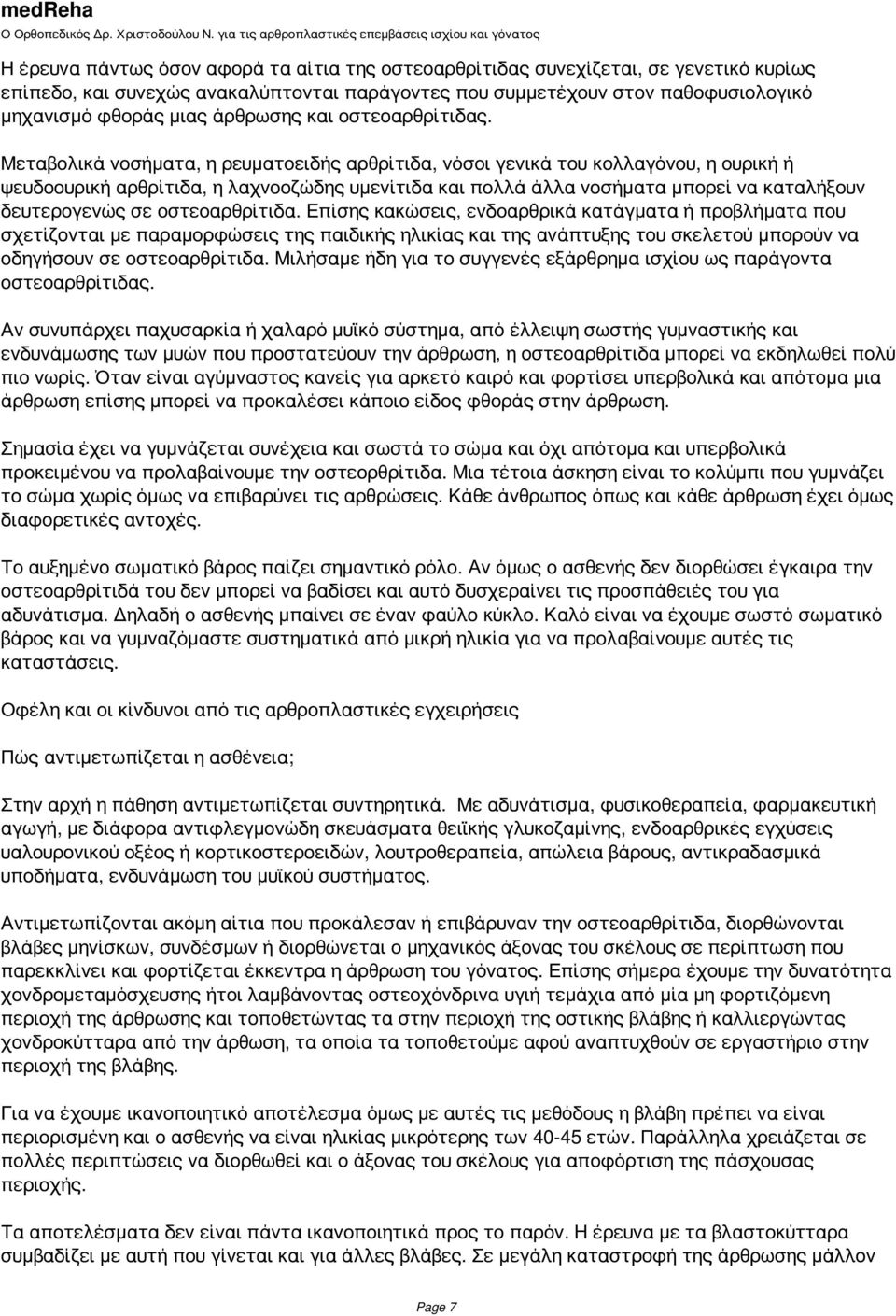 Μεταβολικά νοσήματα, η ρευματοειδής αρθρίτιδα, νόσοι γενικά του κολλαγόνου, η ουρική ή ψευδοουρική αρθρίτιδα, η λαχνοοζώδης υμενίτιδα και πολλά άλλα νοσήματα μπορεί να καταλήξουν δευτερογενώς σε