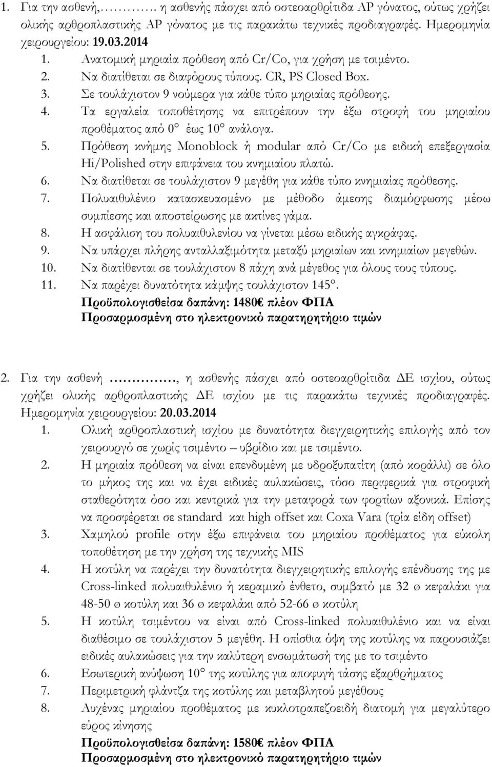 Τα εργαλεία τοποθέτησης να επιτρέπουν την έξω στροφή του μηριαίου προθέματος από 0 έως 10 ανάλογα. 5.