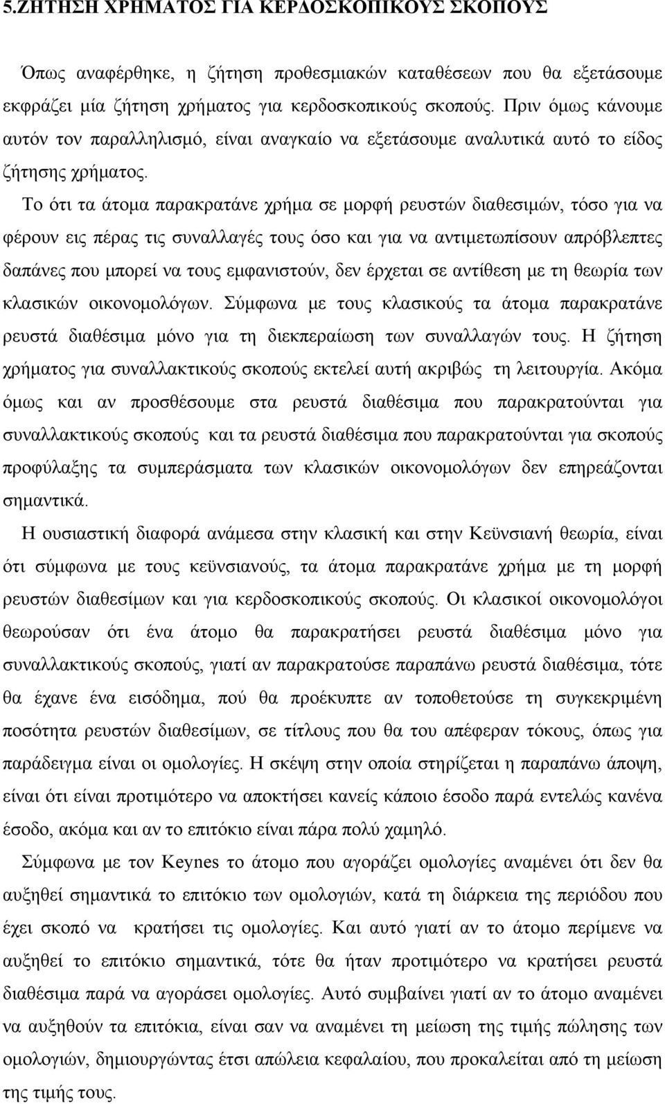 Το ότι τα άτομα παρακρατάνε χρήμα σε μορφή ρευστών διαθεσιμών, τόσο για να φέρουν εις πέρας τις συναλλαγές τους όσο και για να αντιμετωπίσουν απρόβλεπτες δαπάνες που μπορεί να τους εμφανιστούν, δεν