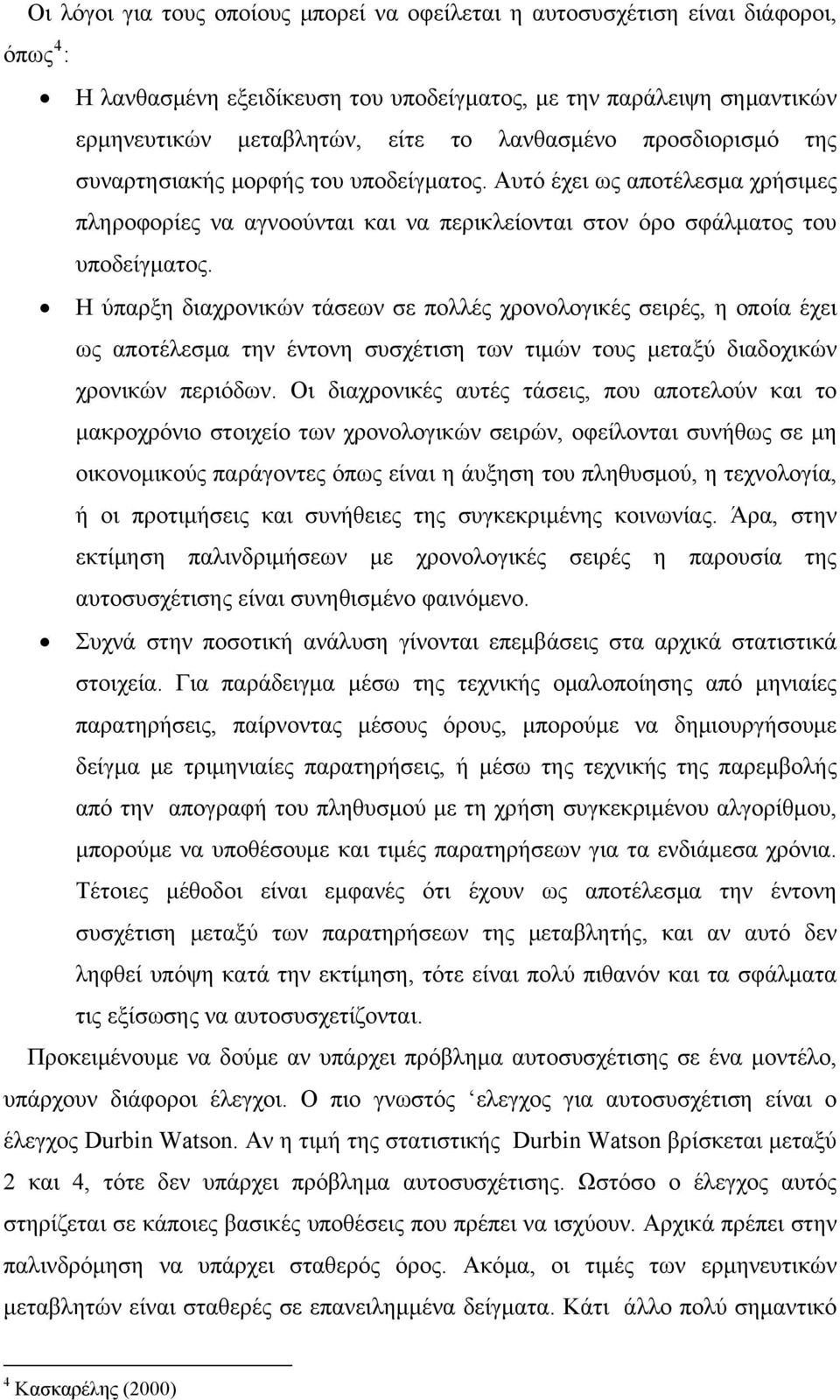 Η ύπαρξη διαχρονικών τάσεων σε πολλές χρονολογικές σειρές, η οποία έχει ως αποτέλεσμα την έντονη συσχέτιση των τιμών τους μεταξύ διαδοχικών χρονικών περιόδων.