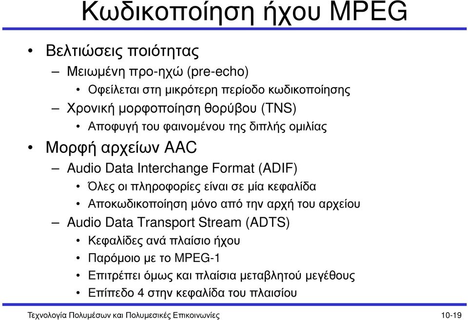 µία κεφαλίδα Αποκωδικοποίηση µόνο από την αρχή του αρχείου Audio Data Transport Stream (ADTS) Κεφαλίδες ανά πλαίσιο ήχου Παρόµοιο µε το