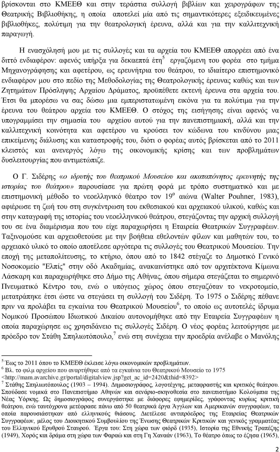 Η ενασχόλησή µου µε τις συλλογές και τα αρχεία του ΚΜΕΕΘ απορρέει από ένα διττό ενδιαφέρον: αφενός υπήρξα για δεκαεπτά έτη 5 εργαζόµενη του φορέα στο τµήµα Μηχανογράφησης και αφετέρου, ως ερευνήτρια