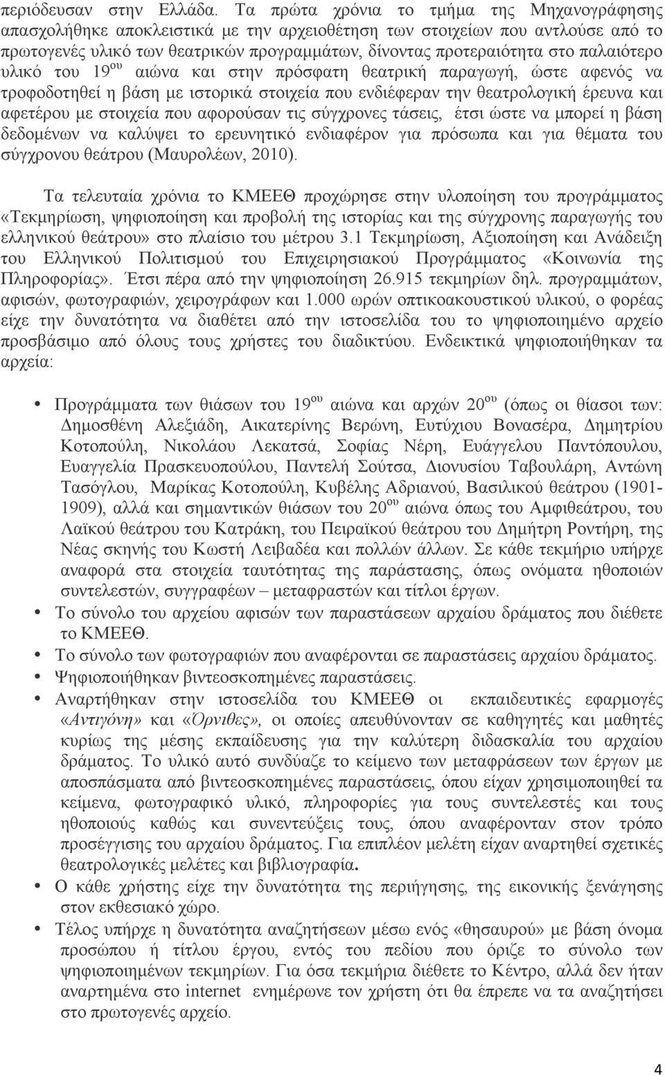 παλαιότερο υλικό του 19 ου αιώνα και στην πρόσφατη θεατρική παραγωγή, ώστε αφενός να τροφοδοτηθεί η βάση µε ιστορικά στοιχεία που ενδιέφεραν την θεατρολογική έρευνα και αφετέρου µε στοιχεία που