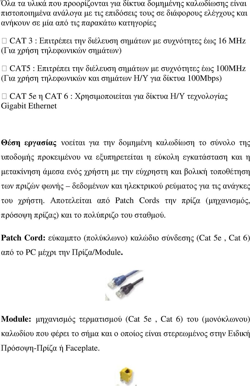 CAT 5e η CAT 6 : Χρησιµοποιείται για δίκτυα Η/Υ τεχνολογίας Gigabit Ethernet Θέση εργασίας νοείται για την δοµηµένη καλωδίωση το σύνολο της υποδοµής προκειµένου να εξυπηρετείται η εύκολη εγκατάσταση