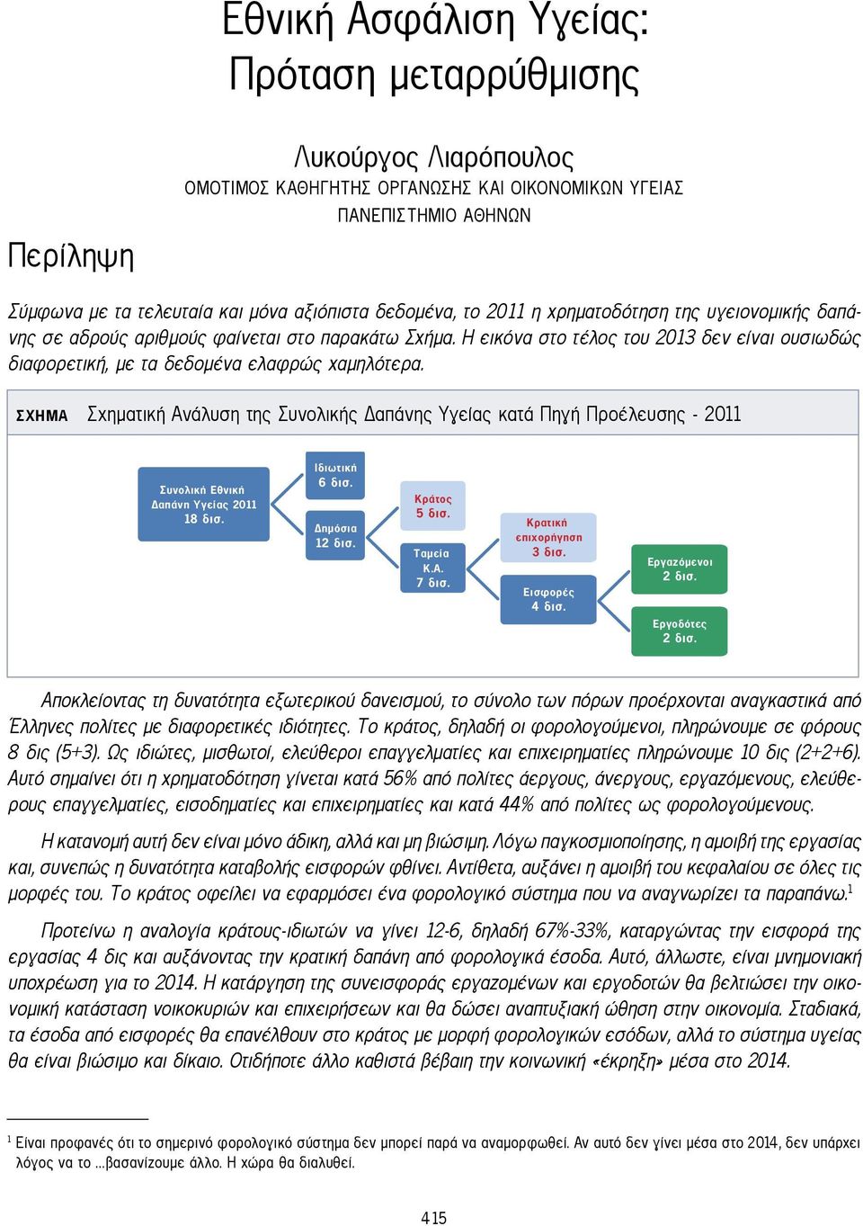 Η εικόνα στο τέλος του 2013 δεν είναι ουσιωδώς διαφορετική, με τα δεδομένα ελαφρώς χαμηλότερα.