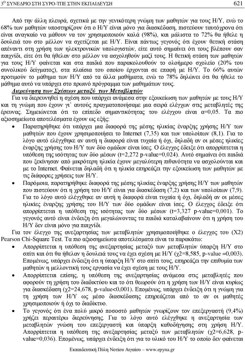 Είναι πάντως γεγονός ότι έχουν θετική στάση απέναντι στη χρήση των ηλεκτρονικών υπολογιστών, είτε αυτό σημαίνει ότι τους βλέπουν σαν παιχνίδι, είτε ότι θα ήθελαν στο μέλλον να ασχοληθούν μαζί τους.