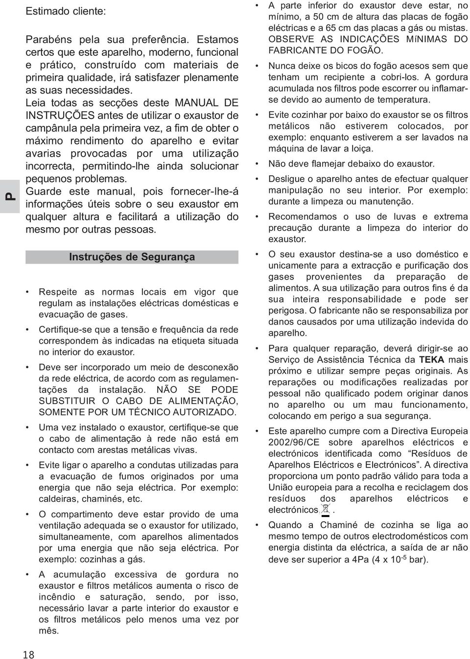 Leia todas as secções deste MANUAL DE INSTRUÇÕES antes de utilizar o exaustor de campânula pela primeira vez, a fim de obter o máximo rendimento do aparelho e evitar avarias provocadas por uma
