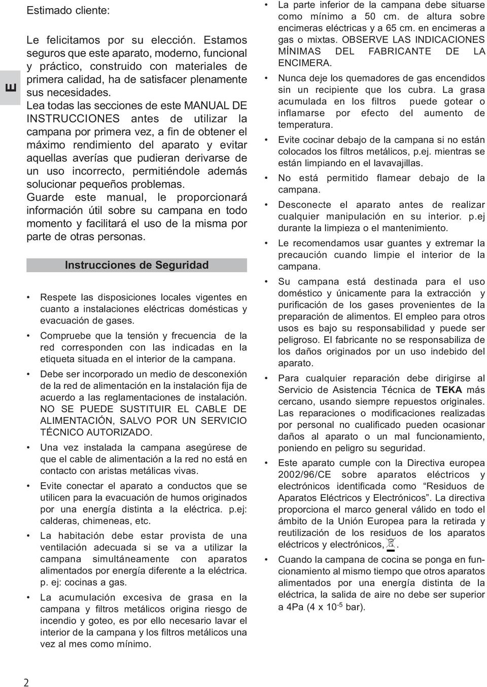 Lea todas las secciones de este MANUAL DE INSTRUCCIONES antes de utilizar la campana por primera vez, a fin de obtener el máximo rendimiento del aparato y evitar aquellas averías que pudieran