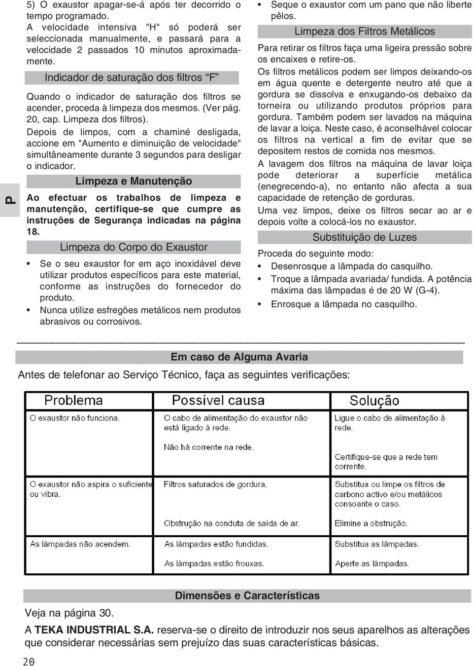 Depois de limpos, com a chaminé desligada, accione em "Aumento e diminuição de velocidade" simultâneamente durante 3 segundos para desligar o indicador.