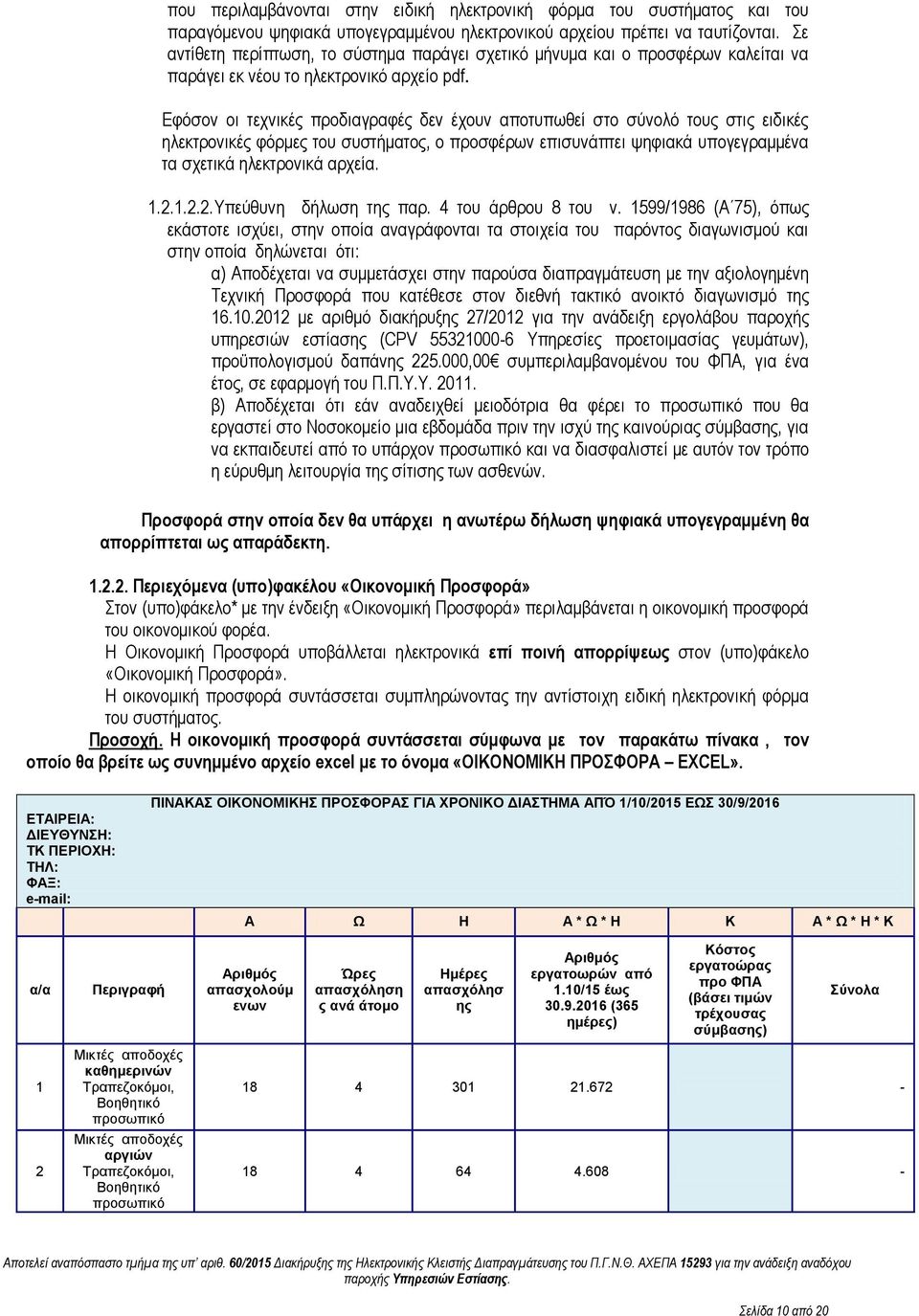 Εφόσον οι τεχνικές προδιαγραφές δεν έχουν αποτυπωθεί στο σύνολό τους στις ειδικές ηλεκτρονικές φόρμες του συστήματος, ο προσφέρων επισυνάπτει ψηφιακά υπογεγραμμένα τα σχετικά ηλεκτρονικά αρχεία. 1.2.