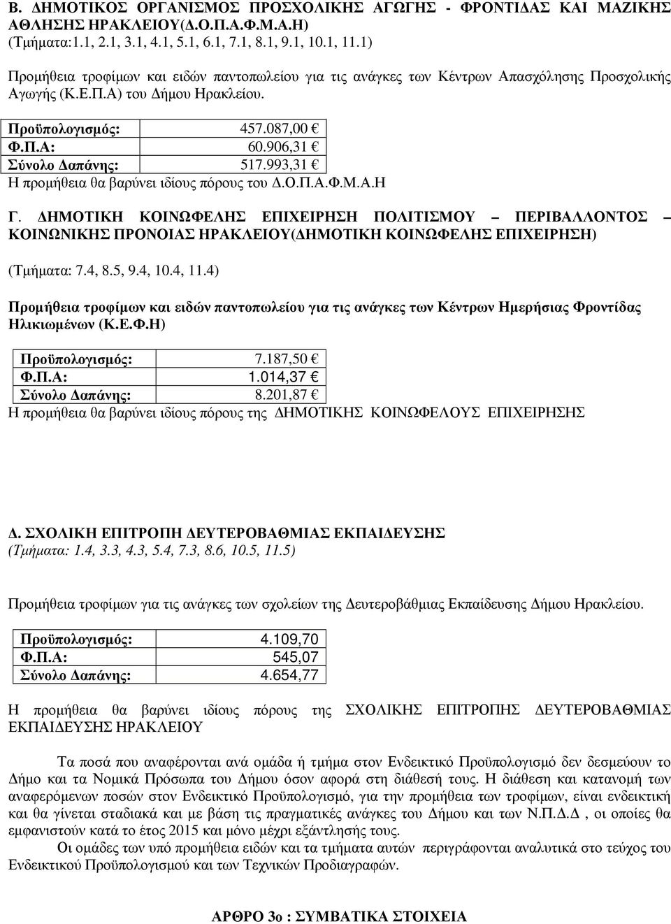 993,31 Η προµήθεια θα βαρύνει ιδίους πόρους του.ο.π.α.φ.μ.α.η Γ. ΗΜΟΤΙΚΗ ΚΟΙΝΩΦΕΛΗΣ ΕΠΙΧΕΙΡΗΣΗ ΠΟΛΙΤΙΣΜΟΥ ΠΕΡΙΒΑΛΛΟΝΤΟΣ ΚΟΙΝΩΝΙΚΗΣ ΠΡΟΝΟΙΑΣ ΗΡΑΚΛΕΙΟΥ( ΗΜΟΤΙΚΗ ΚΟΙΝΩΦΕΛΗΣ ΕΠΙΧΕΙΡΗΣΗ) (Τµήµατα: 7.4, 8.