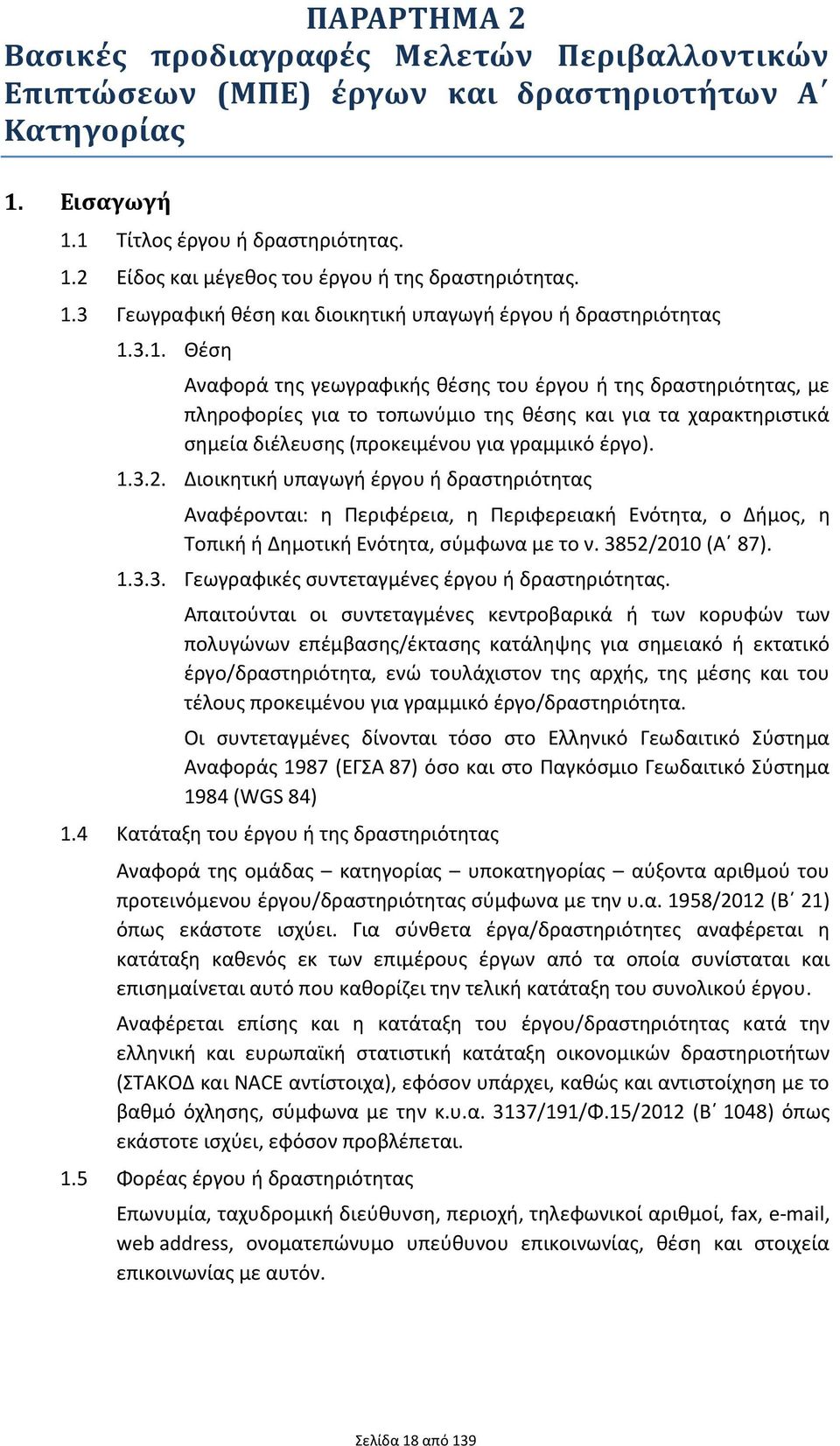 1.3.2. Διοικητική υπαγωγή έργου ή δραστηριότητας Αναφέρονται: η Περιφέρεια, η Περιφερειακή Ενότητα, ο Δήμος, η Τοπική ή Δημοτική Ενότητα, σύμφωνα με το ν. 3852/2010 (Α 87). 1.3.3. Γεωγραφικές συντεταγμένες έργου ή δραστηριότητας.