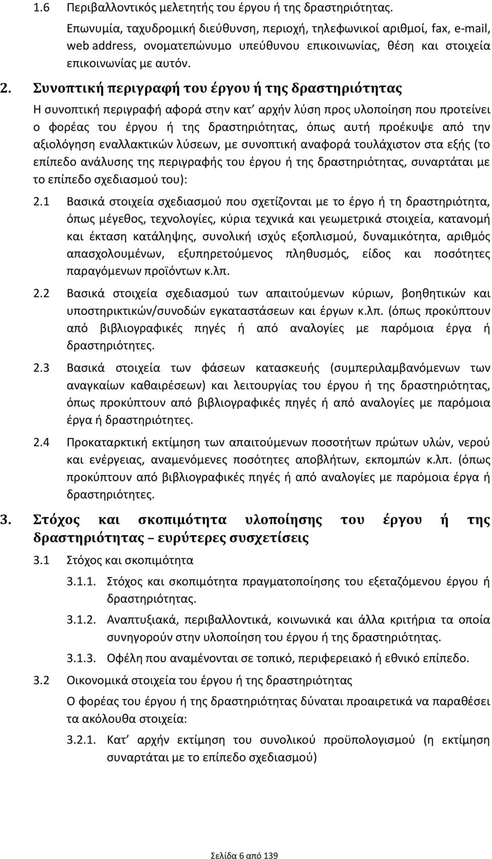 Συνοπτική περιγραφή του έργου ή της δραστηριότητας Η συνοπτική περιγραφή αφορά στην κατ αρχήν λύση προς υλοποίηση που προτείνει ο φορέας του έργου ή της δραστηριότητας, όπως αυτή προέκυψε από την