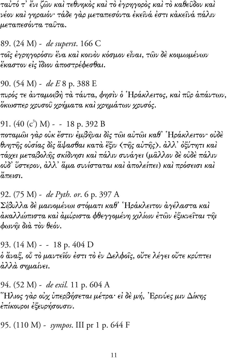 388 E πυρ ς τε νταµοιβ τ τάυτα, φησ ν Ηράκλειτος, κα π ρ πάντων, κωσπερ χρυσο χρήµατα κα χρηµάτων χρυσ ς. 91. (40 (c 3 ) M) - - 18 p.