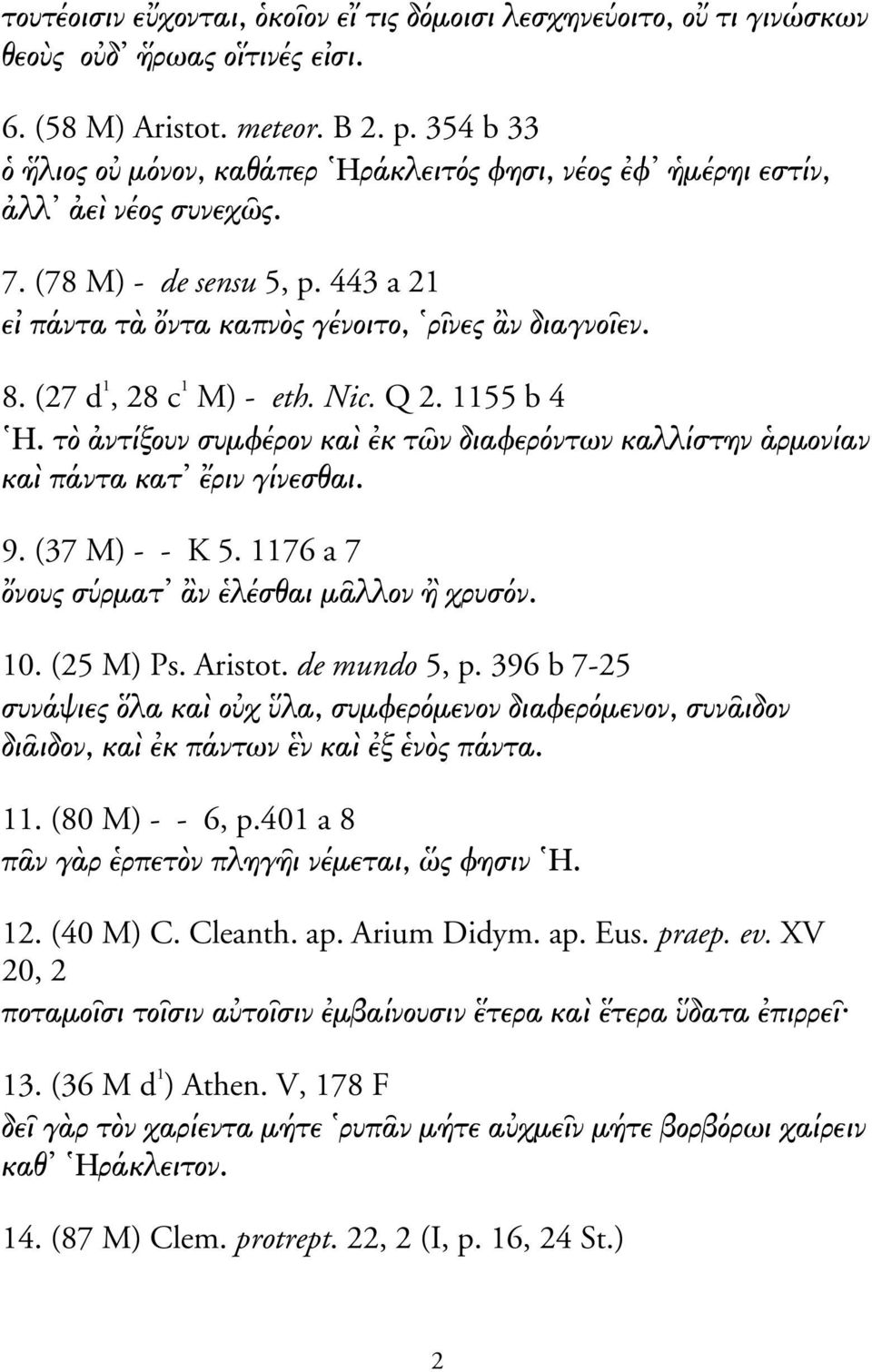 Nic. Q 2. 1155 b 4 Η. τ ντίξουν συµφέρον κα κ τ ν διαφερ ντων καλλίστην ρµονίαν κα πάντα κατ ριν γίνεσθαι. 9. (37 M) - - K 5. 1176 a 7 νους σ ρµατ ν λέσθαι µ λλον χρυσ ν. 10. (25 M) Ps. Aristot.