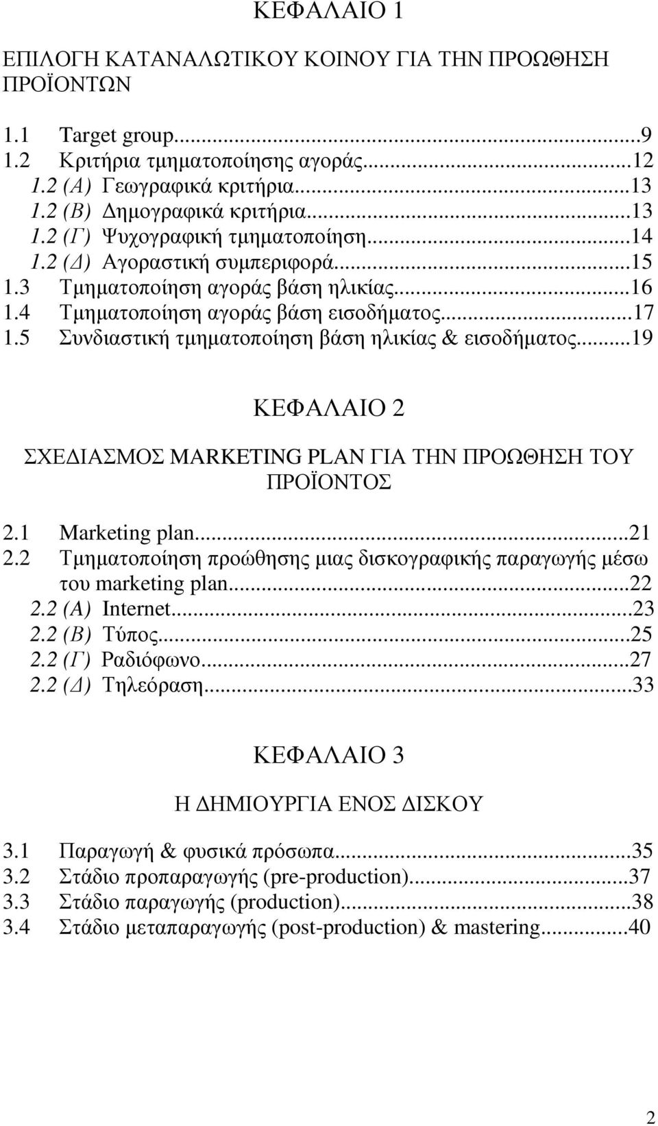 ..19 ΚΕΦΑΛΑΙΟ 2 ΣΧΕ ΙΑΣΜΟΣ MARKETING PLAN ΓΙΑ ΤΗΝ ΠΡΟΩΘΗΣΗ ΤΟΥ ΠΡΟΪΟΝΤΟΣ 2.1 Marketing plan...21 2.2 Τµηµατοποίηση προώθησης µιας δισκογραφικής παραγωγής µέσω του marketing plan...22 2.2 (A) Internet.