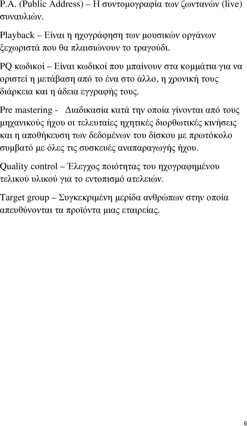 Pre mastering - ιαδικασία κατά την οποία γίνονται από τους µηχανικούς ήχου οι τελευταίες ηχητικές διορθωτικές κινήσεις και η αποθήκευση των δεδοµένων του δίσκου µε πρωτόκολο