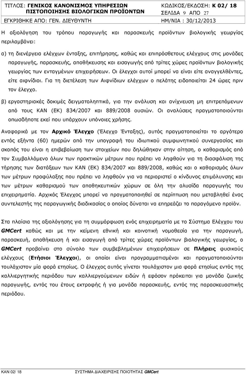 Οι έλεγχοι αυτοί µπορεί να είναι είτε αναγγελθέντες, είτε αιφνίδιοι. Για τη διετέλεση των Αιφνίδιων ελέγχων ο πελάτης ειδοποιείται 24 ώρες πριν τον έλεγχο.